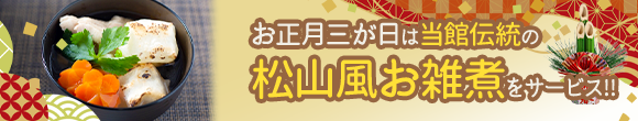 お正月三が日は当館伝統の松山風お雑煮をサービス